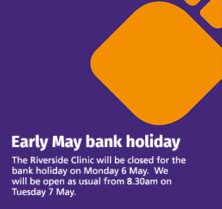 The Riverside Clinic is closed for the Bank Holiday on Monday 6 May